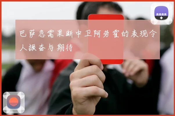巴萨急需果断中卫阿劳霍的表现令人振奋与期待